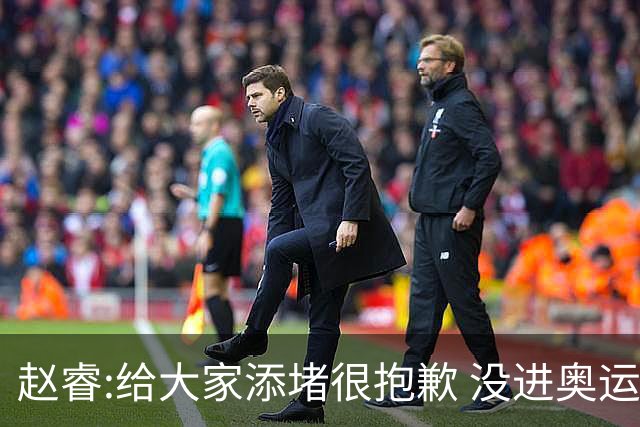 赵睿:给大家添堵很抱歉 没进奥运我觉得很丢脸
